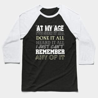 At My Age I've Seen It All Baseball T-Shirt